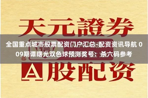 全国重点城市股票配资门户汇总-配资资讯导航 009期谭曙光双色球预测奖号：杀六码参考