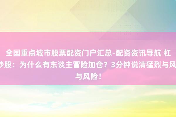 全国重点城市股票配资门户汇总-配资资讯导航 杠杆炒股：为什么有东谈主冒险加仓？3分钟说清猛烈与风险！